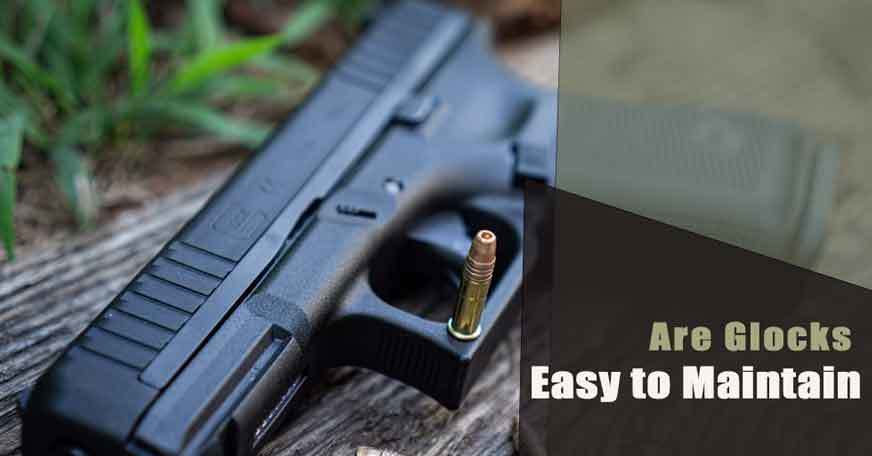 Are Glocks Easy to Maintain